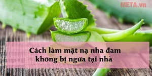 Cách làm mặt nạ nha đam không bị ngứa tại nhà giúp dưỡng da, trị mụn