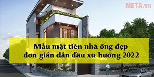 Mẫu mặt tiền nhà ống đẹp, đơn giản dẫn đầu xu hướng 2022