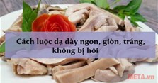 Cách luộc dạ dày ngon, giòn, trắng, không bị hôi