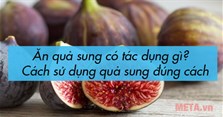 Ăn quả sung có tác dụng gì? Cách sử dụng quả sung đúng cách