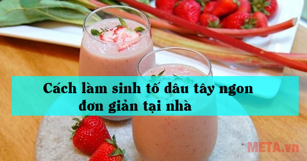Cách làm sinh tố dâu tây Cách làm sinh tố dâu tây
