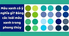 Màu xanh có ý nghĩa gì? Bảng các loại màu xanh trong phong thủy