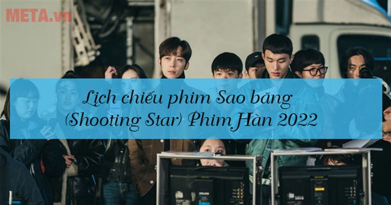 Lịch chiếu phim Sao băng (Shooting Star) – Phim Hàn 2022