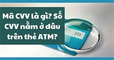 Mã CVV là gì? Số CVV nằm ở đâu trên thẻ ATM?