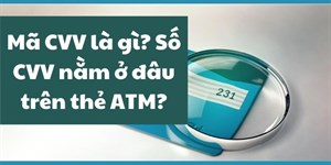 Mã CVV là gì? Số CVV nằm ở đâu trên thẻ ATM?