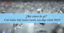 Hột xoàn là gì? Các mẫu hột xoàn nam, nữ đẹp nhất 2022