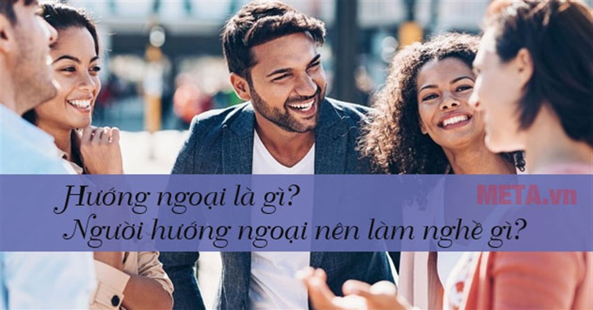 Hướng ngoại là gì? Người hướng ngoại nên làm nghề gì?