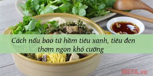 Cách nấu bao tử hầm tiêu xanh, tiêu đen thơm ngon khó cưỡng