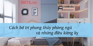 Cách bố trí phong thủy phòng ngủ và những điều kiêng kỵ