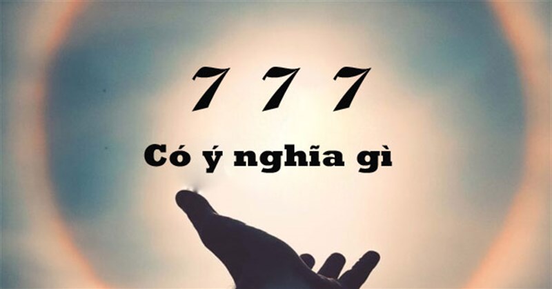 777 có ý nghĩa gì? Tìm hiểu về số 777 trong phong thủy và tình yêu