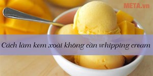 Cách làm kem xoài không cần whipping cream vẫn mềm mịn