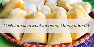 Cách làm kem xoài túi ngon, không dăm đá