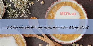 2 Cách nấu chè đậu ván ngon, mau mềm, không bị nát