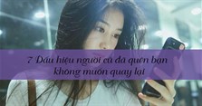 7 Dấu hiệu người cũ đã quên bạn và không muốn quay lại