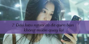 7 Dấu hiệu người cũ đã quên bạn và không muốn quay lại