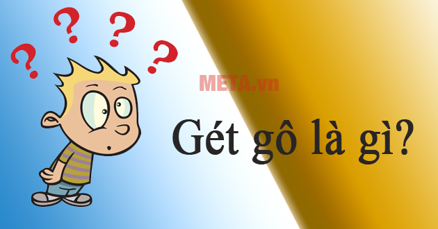 Tìm hiểu gét gô là gì