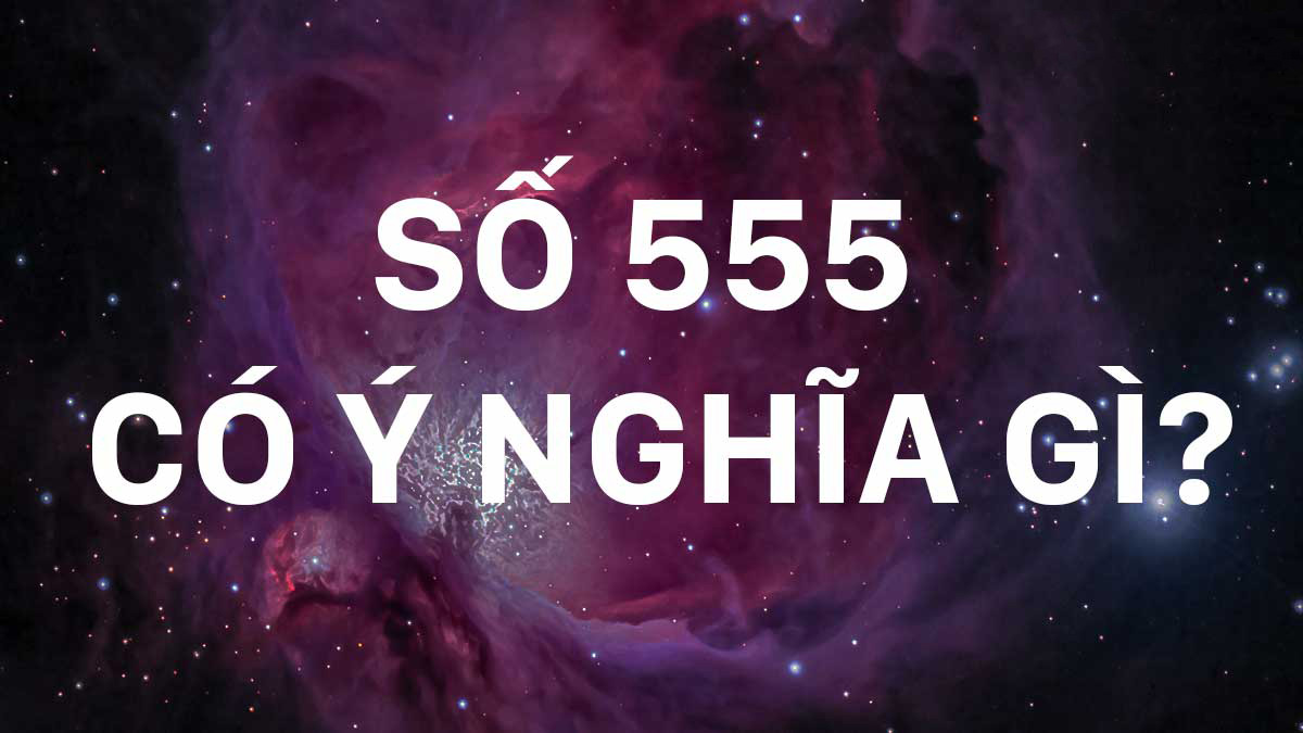 Tìm hiểu số 555 có ý nghĩa gì