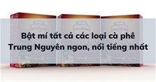 Bật mí tất cả các loại cà phê Trung Nguyên ngon, nổi tiếng nhất