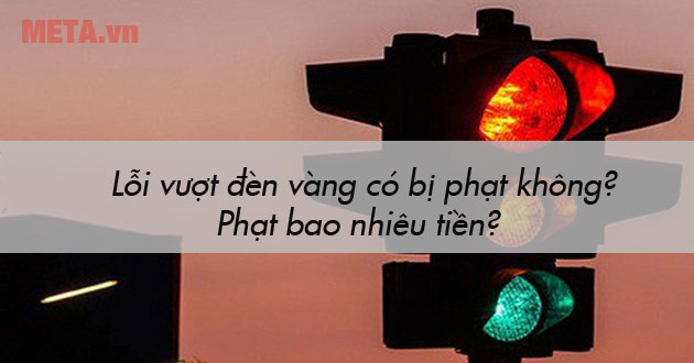Lỗi vượt đèn vàng có bị phạt không