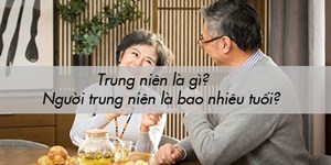 Trung niên là gì? Người trung niên là bao nhiêu tuổi?