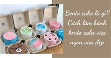 Bento cake là gì? Cách làm bánh bento cake vừa ngon vừa đẹp
