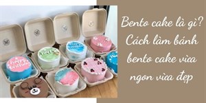 Bento cake là gì? Cách làm bánh bento cake vừa ngon vừa đẹp