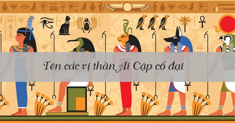 Tên các vị thần Ai Cập cổ đại và hình ảnh, biểu tượng