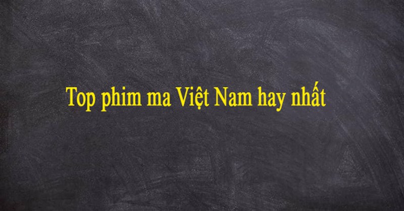 List phim ma Việt Nam từ kinh dị đến hài hước hay nhất hiện nay