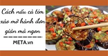 Cách nấu cà tím xào mỡ hành đơn giản mà ngon