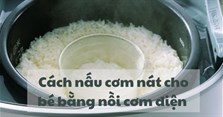Cách nấu cơm nát cho bé bằng nồi cơm điện