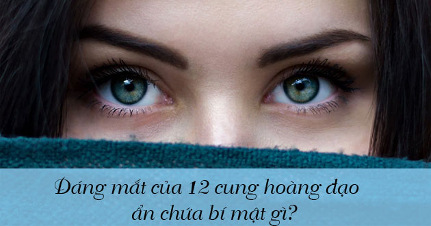 Mắt của 12 cung hoàng đạo ẩn chứa bí mật gì Mắt của 12 cung hoàng đạo ẩn chứa bí mật gì