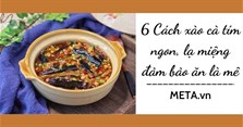 6 Cách xào cà tím ngon, lạ miệng đảm bảo ăn là mê