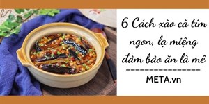 6 Cách xào cà tím ngon, lạ miệng đảm bảo ăn là mê