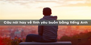 Cap buồn tiếng Anh, stt tiếng Anh buồn ngắn về tình yêu và cuộc sống