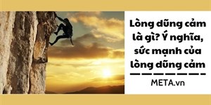 Lòng dũng cảm là gì? Ý nghĩa, sức mạnh của lòng dũng cảm