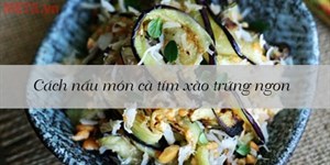 Cách nấu món cà tím xào trứng ngon ngây ngất