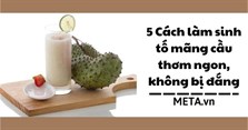 5 Cách làm sinh tố mãng cầu thơm ngon, không bị đắng