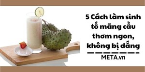 5 Cách làm sinh tố mãng cầu thơm ngon, không bị đắng