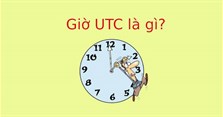 Giờ UTC là gì? Cách đổi giờ UTC sang giờ Việt Nam chính xác nhất
