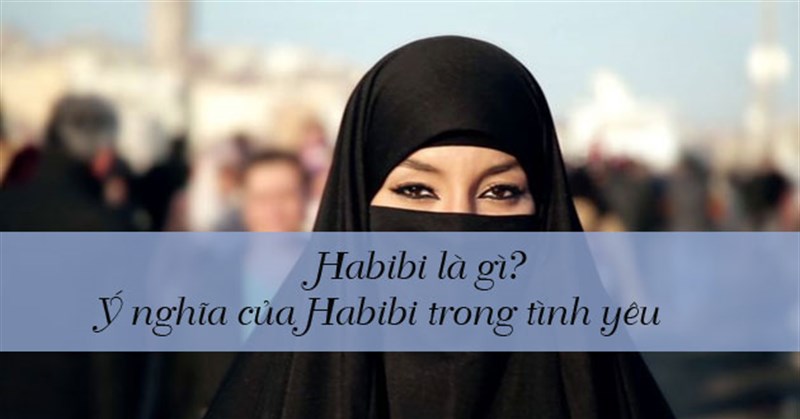 Habibi là gì? Ý nghĩa của Habibi trong tình yêu
