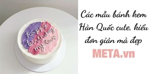 Các mẫu bánh kem Hàn Quốc cute, kiểu đơn giản mà đẹp