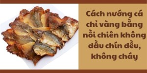 Cách nướng cá chỉ vàng bằng nồi chiên không dầu chín đều, không cháy