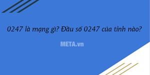 0247 là mạng gì? Đầu số 0247 của tỉnh nào?