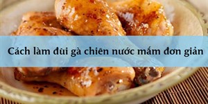 Cách làm đùi gà chiên nước mắm đơn giản cực đưa cơm