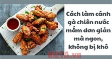Cách làm cánh gà chiên nước mắm đơn giản mà ngon, không bị khô