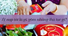 Lễ nạp tài là gì, gồm những thủ tục gì? Tiền nạp tài bao nhiêu?