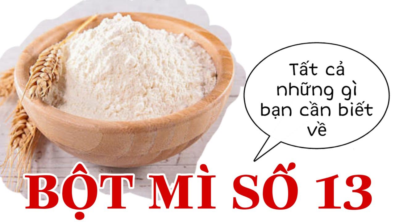 Tìm hiểu về bột mì số 13 Tìm hiểu về bột mì số 13