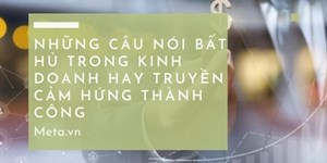 Những câu nói bất hủ trong kinh doanh hay truyền cảm hứng thành công