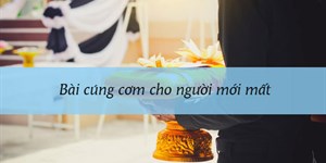 Bài cúng cơm cho người mới mất và cách chuẩn bị mâm cơm cúng