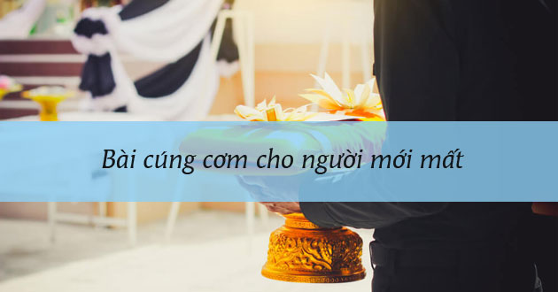 Bài cúng cơm cho người mới mất Bài cúng cơm cho người mới mất